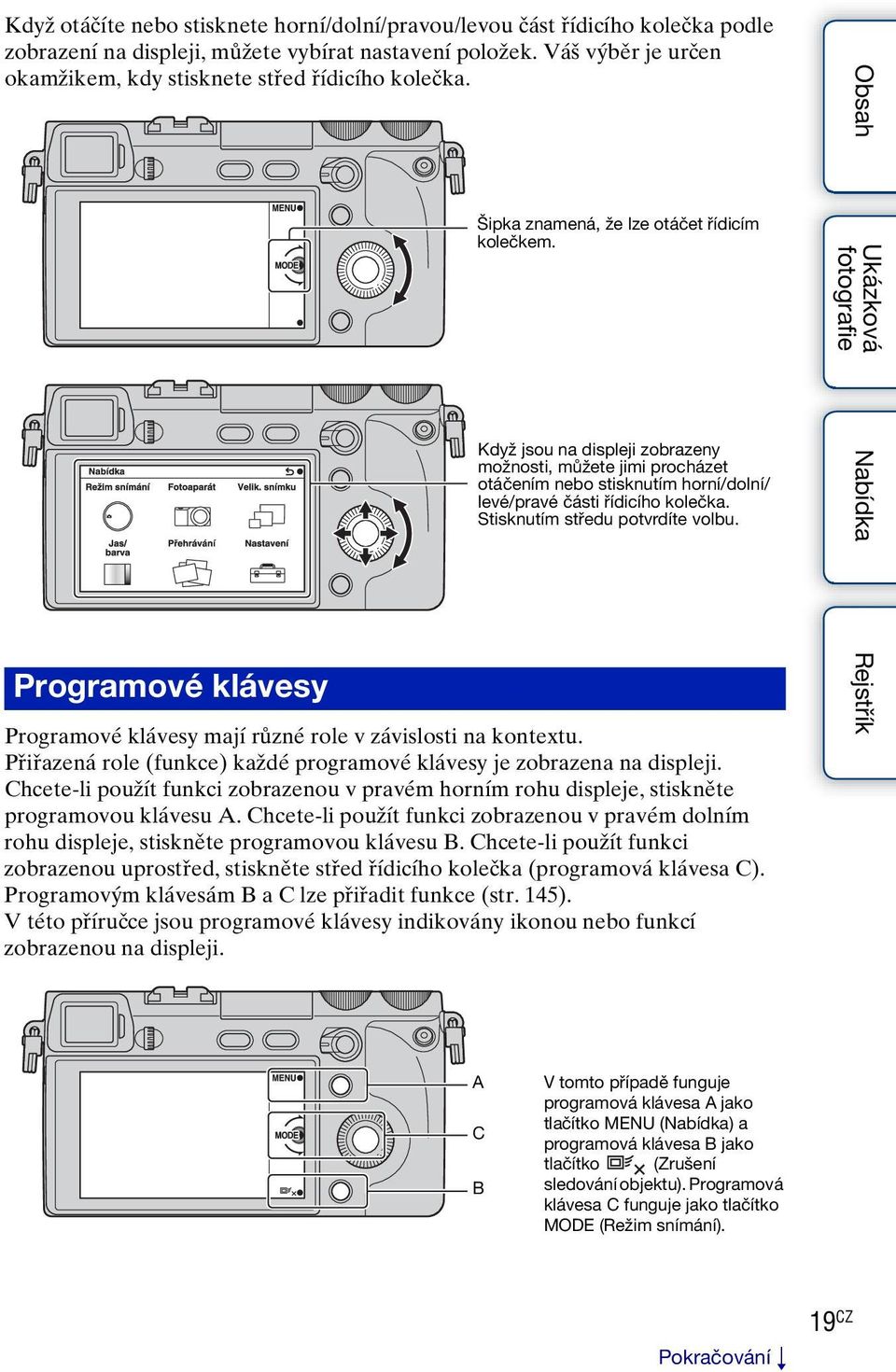 Programové klávesy Když jsou na displeji zobrazeny možnosti, můžete jimi procházet otáčením nebo stisknutím horní/dolní/ levé/pravé části řídicího kolečka. Stisknutím středu potvrdíte volbu.