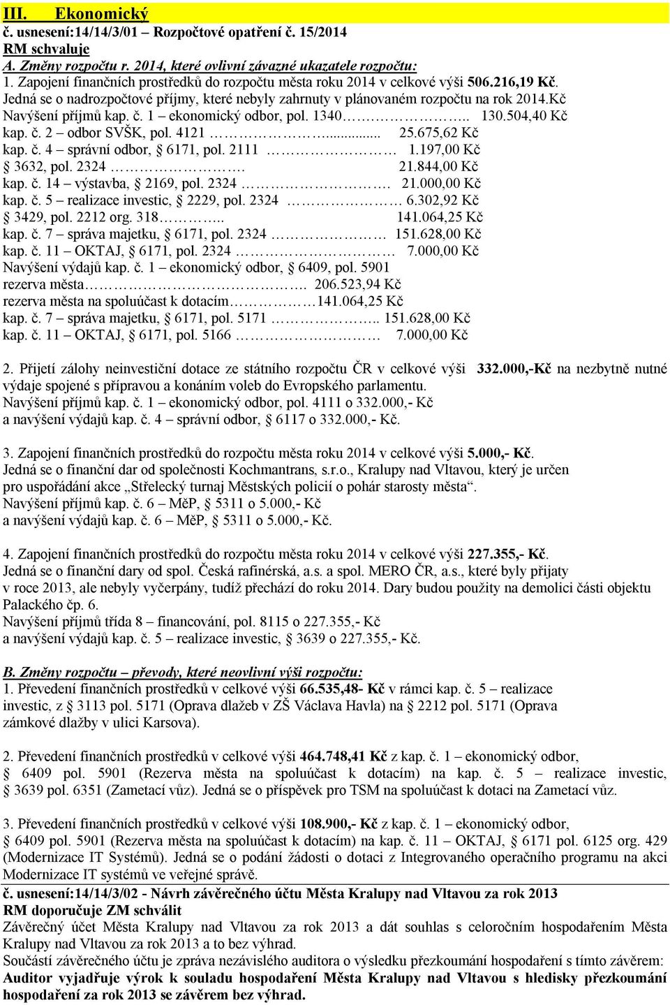 Kč Navýšení příjmů kap. č. 1 ekonomický odbor, pol. 1340... 130.504,40 Kč kap. č. 2 odbor SVŠK, pol. 4121... 25.675,62 Kč kap. č. 4 správní odbor, 6171, pol. 2111 1.197,00 Kč 3632, pol. 2324. 21.844,00 Kč kap.