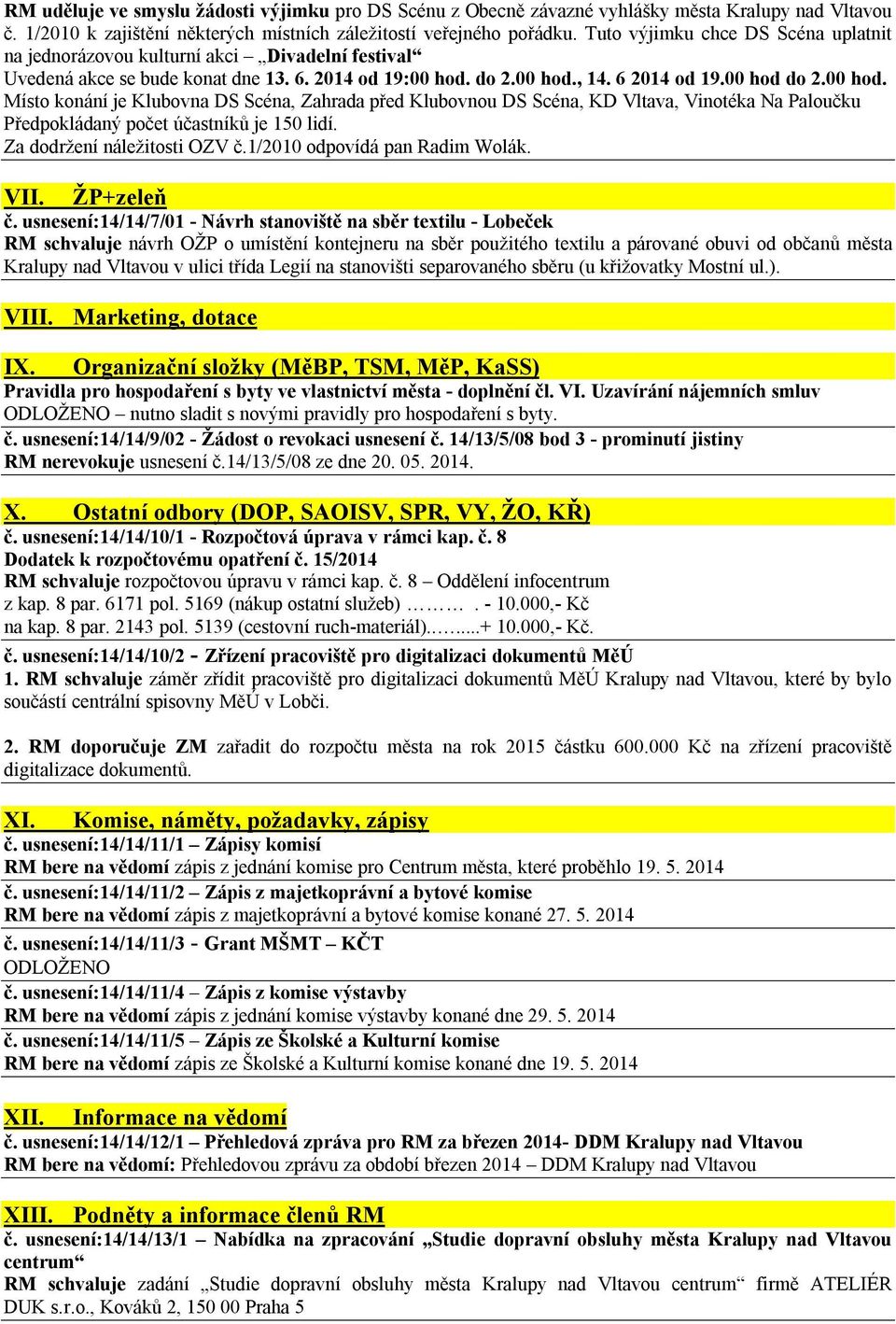 do 2.00 hod., 14. 6 2014 od 19.00 hod do 2.00 hod. Místo konání je Klubovna DS Scéna, Zahrada před Klubovnou DS Scéna, KD Vltava, Vinotéka Na Paloučku Předpokládaný počet účastníků je 150 lidí.