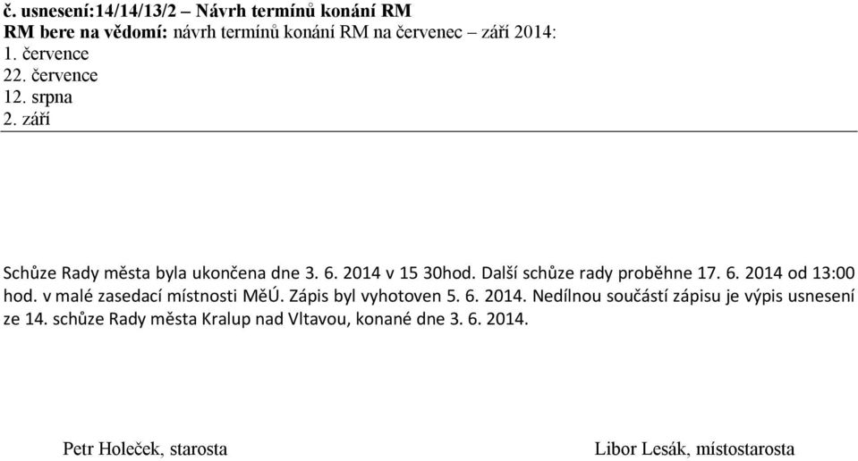 Další schůze rady proběhne 17. 6. 2014 od 13:00 hod. v malé zasedací místnosti MěÚ. Zápis byl vyhotoven 5. 6. 2014. Nedílnou součástí zápisu je výpis usnesení ze 14.