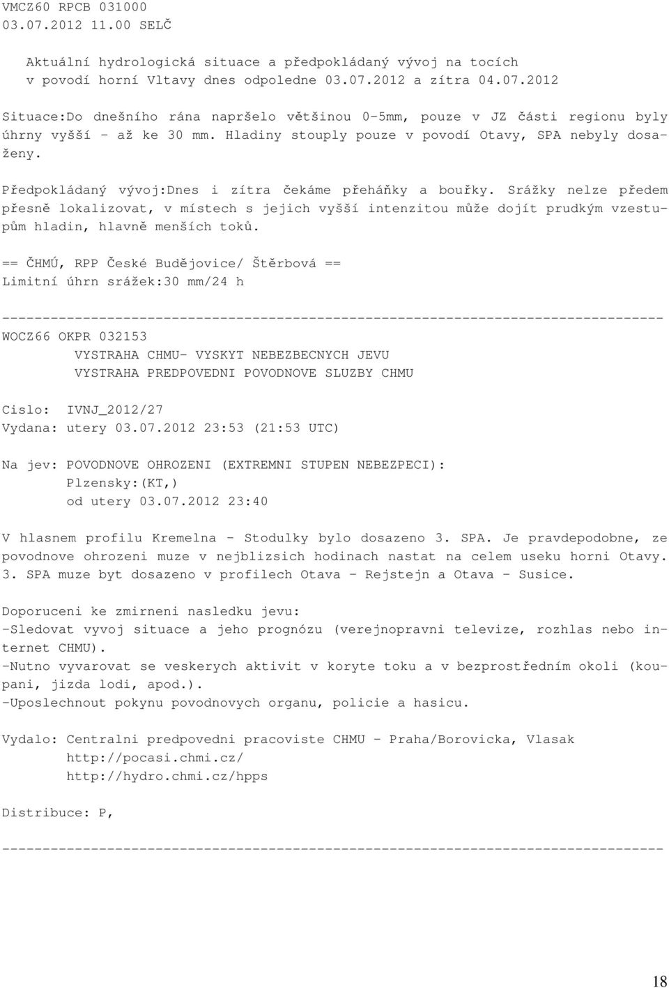 Srážky nelze předem přesně lokalizovat, v místech s jejich vyšší intenzitou může dojít prudkým vzestupům hladin, hlavně menších toků.