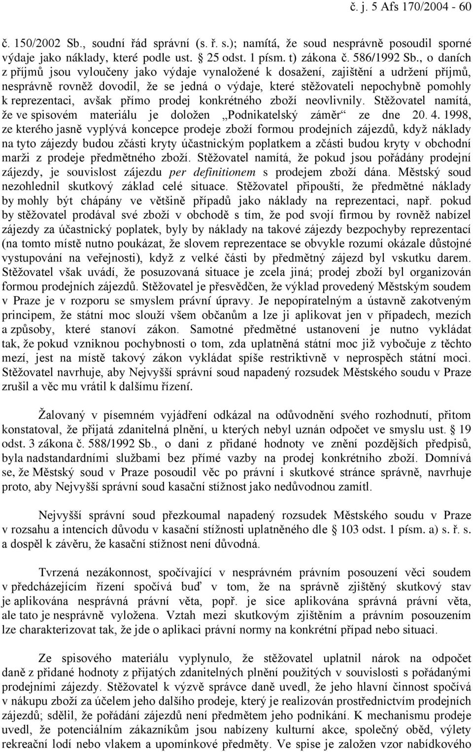 avšak přímo prodej konkrétného zboží neovlivnily. Stěžovatel namítá, že ve spisovém materiálu je doložen Podnikatelský záměr ze dne 20. 4.