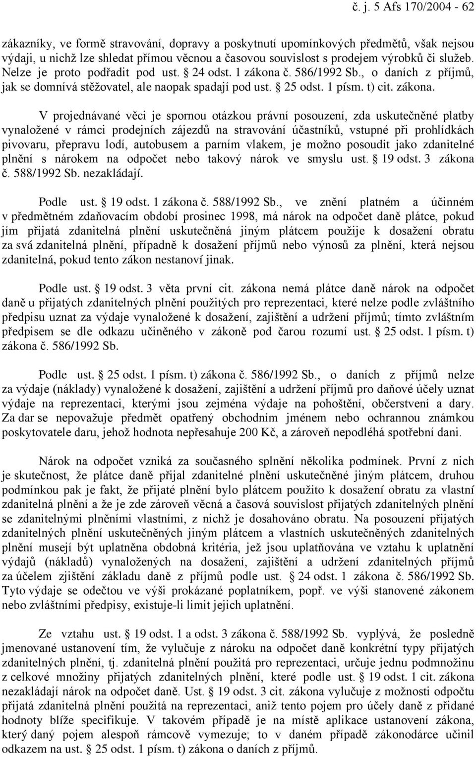 č. 586/1992 Sb., o daních z příjmů, jak se domnívá stěžovatel, ale naopak spadají pod ust. 25 odst. 1 písm. t) cit. zákona.