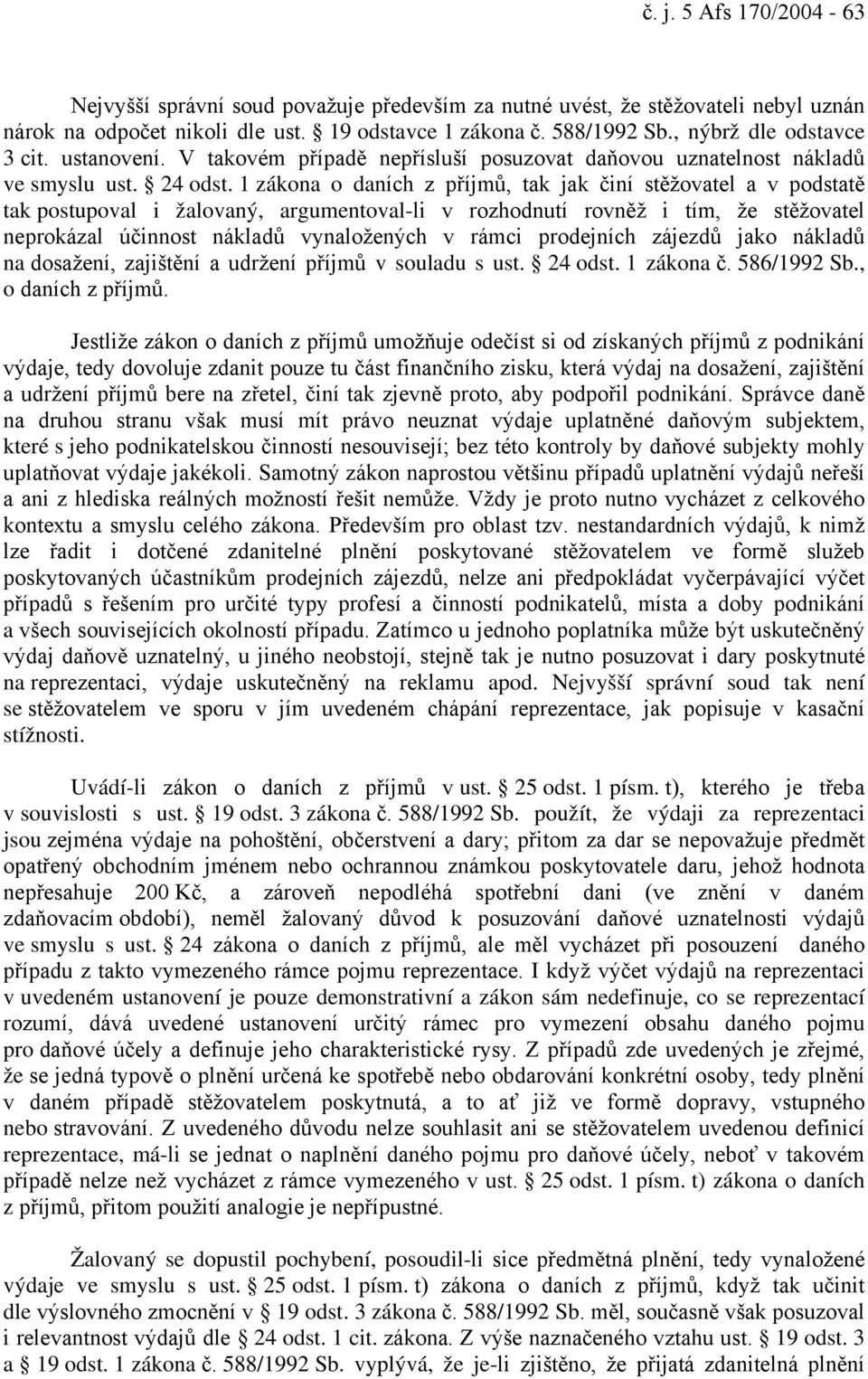 1 zákona o daních z příjmů, tak jak činí stěžovatel a v podstatě tak postupoval i žalovaný, argumentoval-li v rozhodnutí rovněž i tím, že stěžovatel neprokázal účinnost nákladů vynaložených v rámci