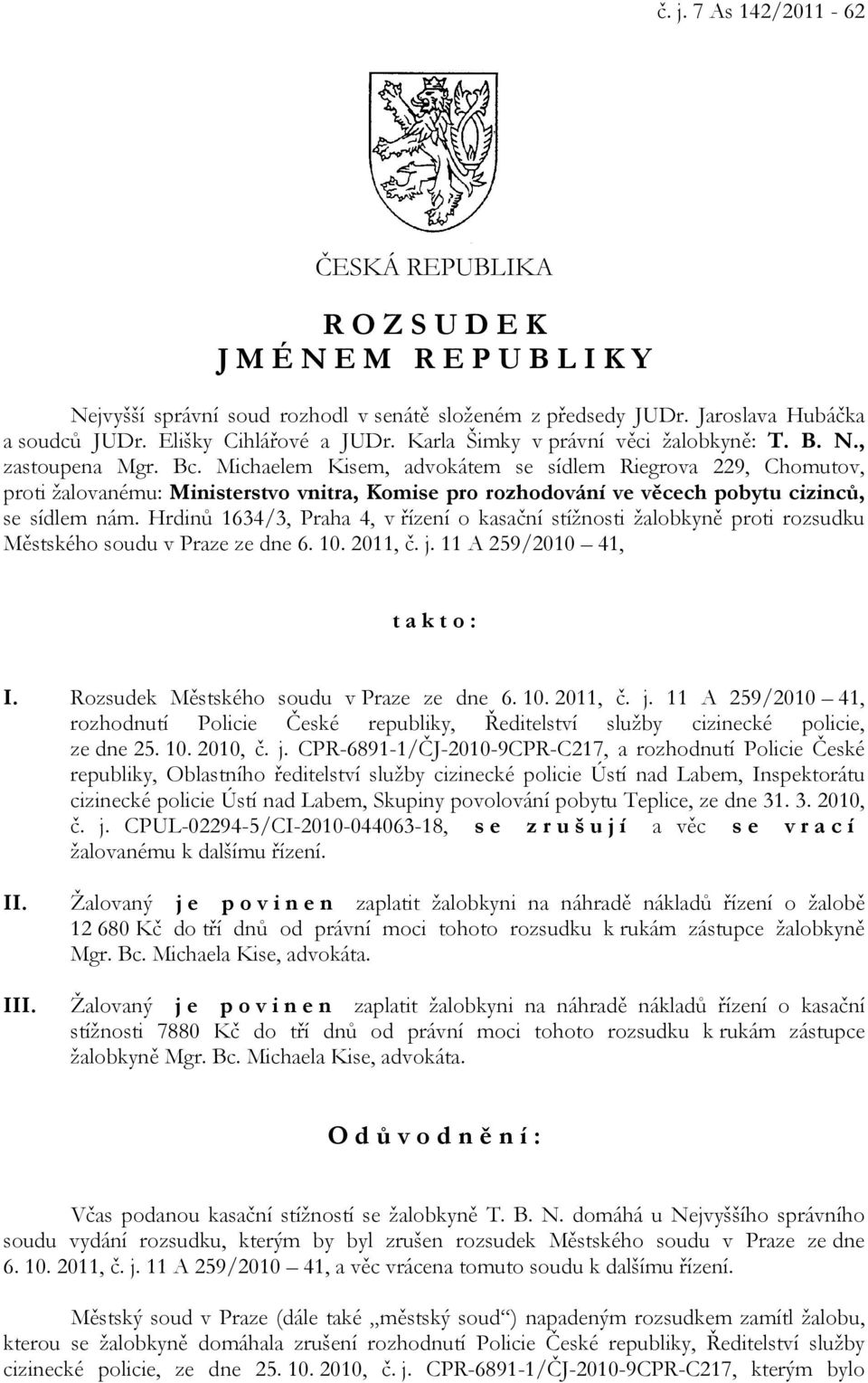 Michaelem Kisem, advokátem se sídlem Riegrova 229, Chomutov, proti žalovanému: Ministerstvo vnitra, Komise pro rozhodování ve věcech pobytu cizinců, se sídlem nám.