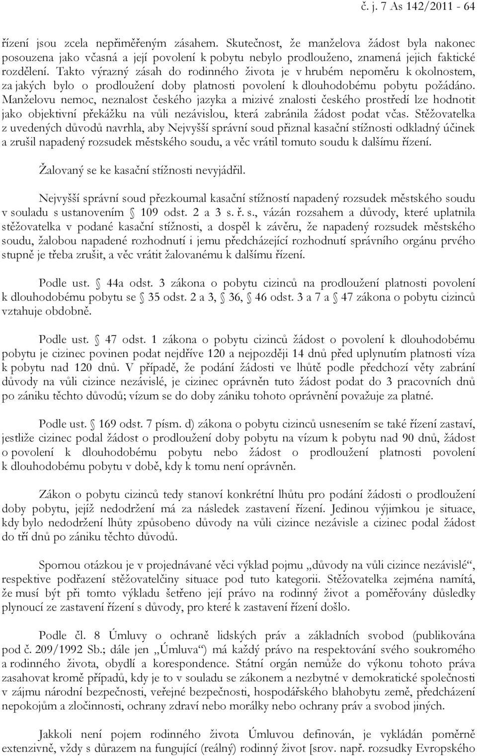 Takto výrazný zásah do rodinného života je v hrubém nepoměru k okolnostem, za jakých bylo o prodloužení doby platnosti povolení k dlouhodobému pobytu požádáno.