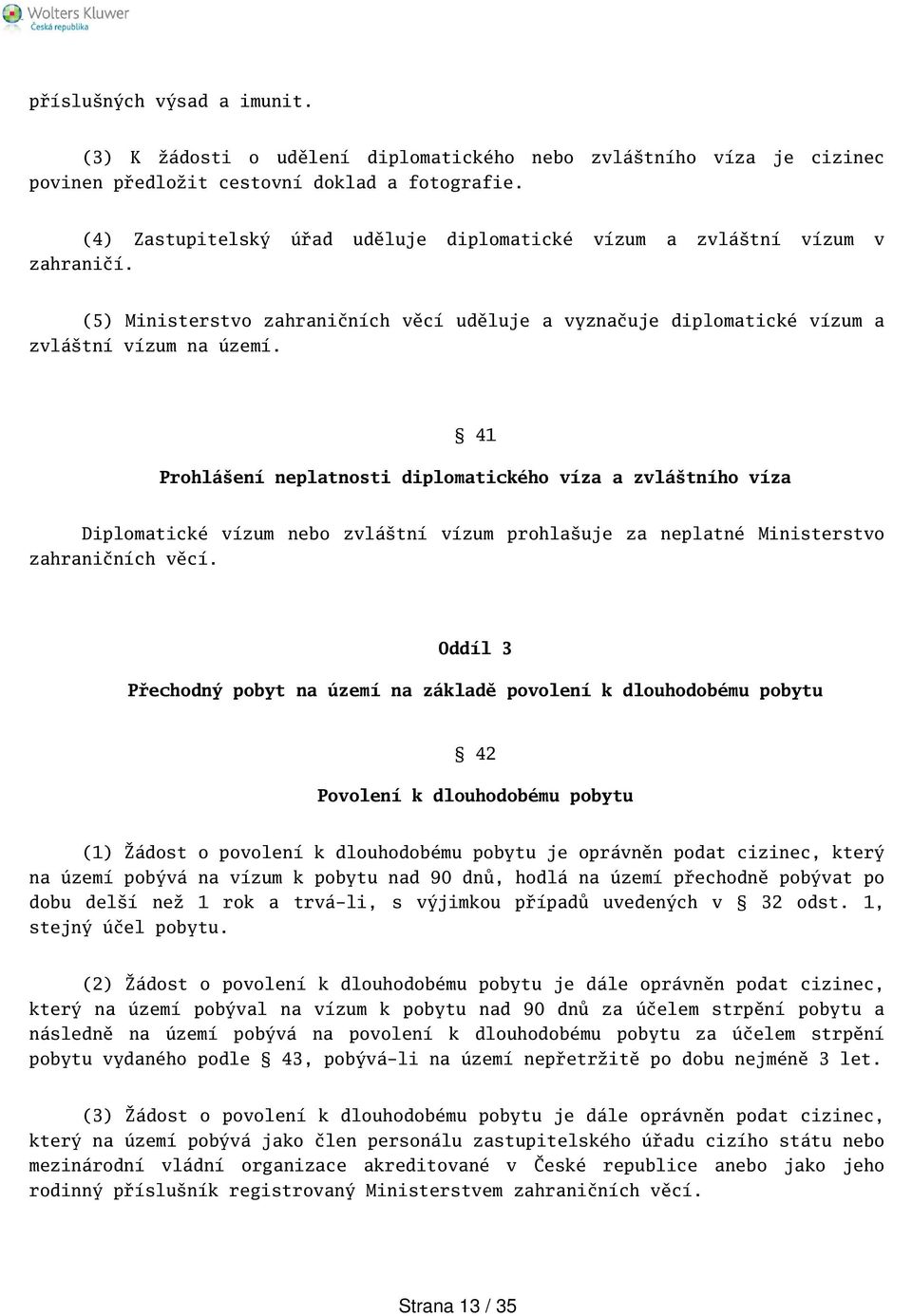 41 Prohláení neplatnosti diplomatického víza a zvlátního víza Diplomatické vízum nebo zvlátní vízum prohlauje za neplatné Ministerstvo zahraničních věcí.