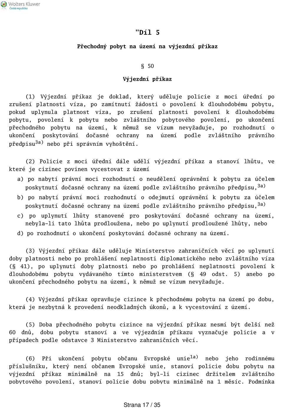 němuž se vízum nevyžaduje, po rozhodnutí o ukončení poskytování dočasné ochrany na území podle zvlátního právního předpisu 3a) nebo při správním vyhotění.