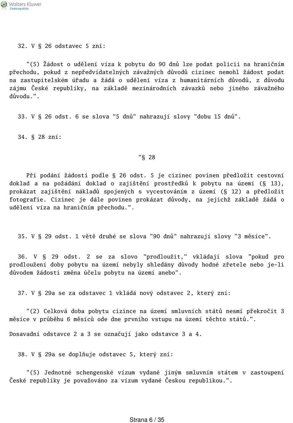 6 se slova "5 dnů" nahrazují slovy "dobu 15 dnů". 34. 28 zní: " 28 Při podání žádosti podle 26 odst.