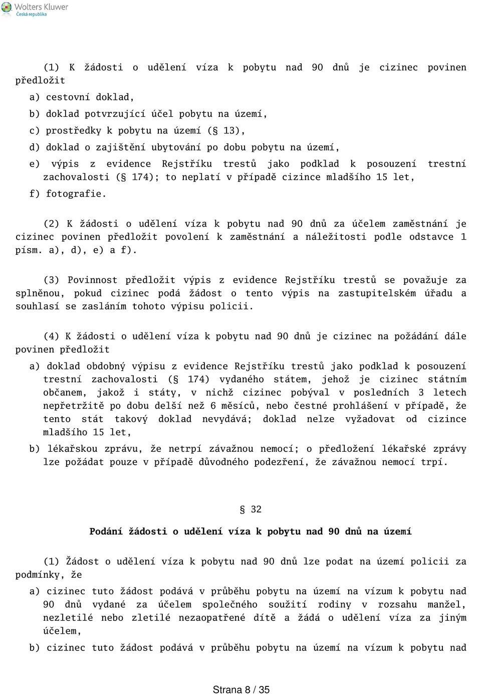 (2) K žádosti o udělení víza k pobytu nad 90 dnů za účelem zaměstnání je cizinec povinen předložit povolení k zaměstnání a náležitosti podle odstavce 1 písm. a), d), e) a f).