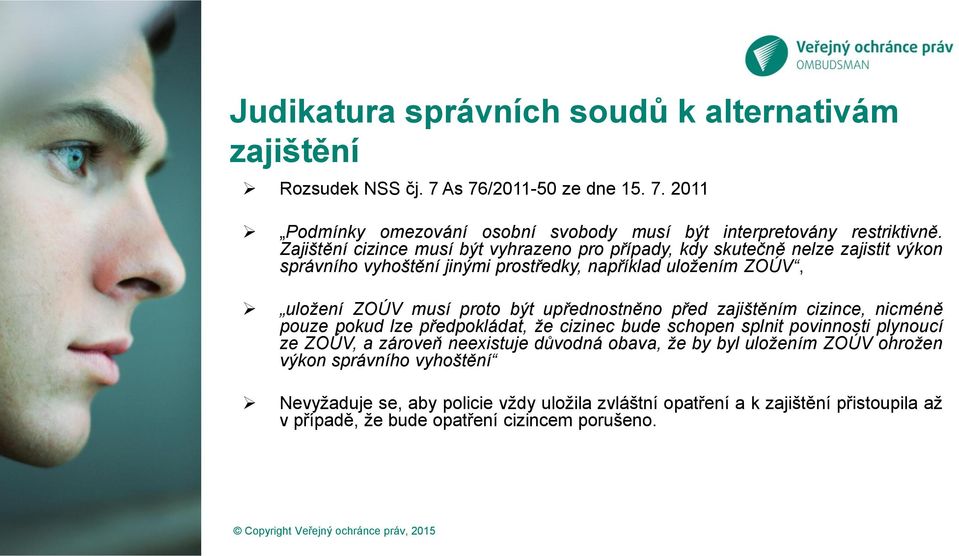 upřednostněno před zajištěním cizince, nicméně pouze pokud lze předpokládat, že cizinec bude schopen splnit povinnosti plynoucí ze ZOÚV, a zároveň neexistuje důvodná obava, že by