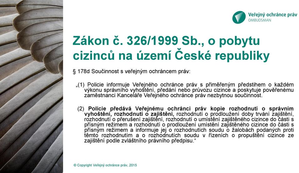 předání nebo průvozu cizince a poskytuje pověřenému zaměstnanci Kanceláře Veřejného ochránce práv nezbytnou součinnost.