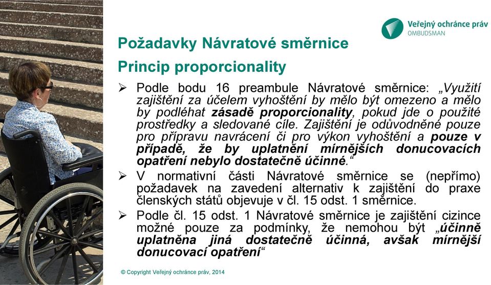 Zajištění je odůvodněné pouze pro přípravu navrácení či pro výkon vyhoštění a pouze v případě, že by uplatnění mírnějších donucovacích opatření nebylo dostatečně účinné.