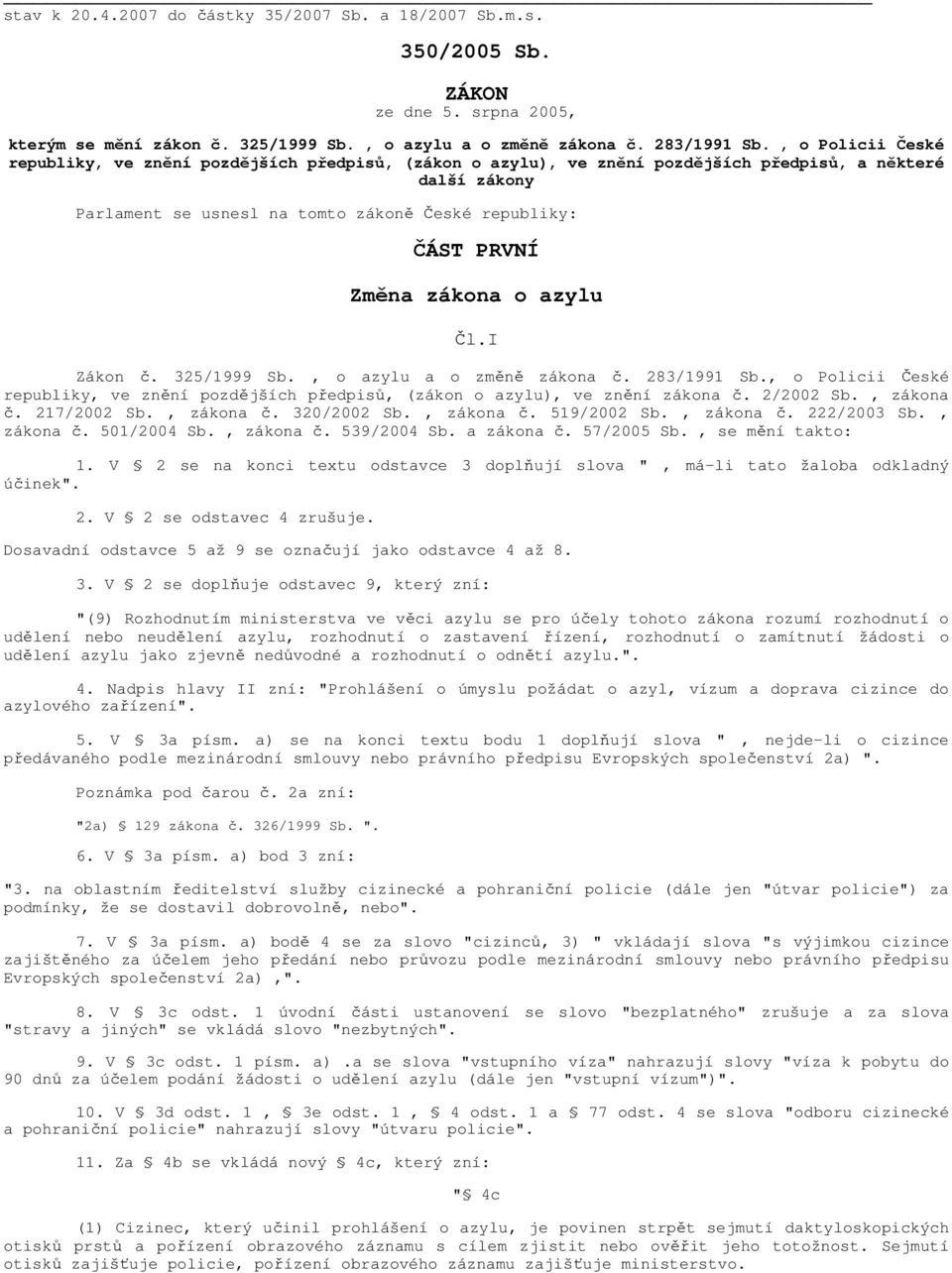 zákona o azylu Čl.I Zákon č. 325/1999 Sb., o azylu a o změně zákona č. 283/1991 Sb., o Policii České republiky, ve znění pozdějších předpisů, (zákon o azylu), ve znění zákona č. 2/2002 Sb., zákona č.