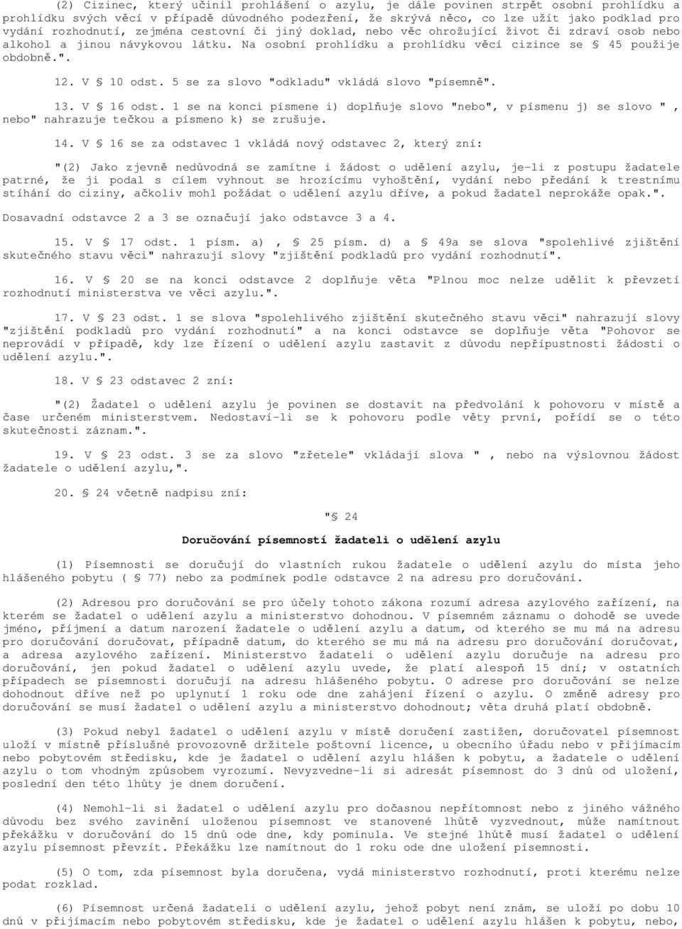 V 10 odst. 5 se za slovo "odkladu" vkládá slovo "písemně". 13. V 16 odst. 1 se na konci písmene i) doplňuje slovo "nebo", v písmenu j) se slovo ", nebo" nahrazuje tečkou a písmeno k) se zrušuje. 14.