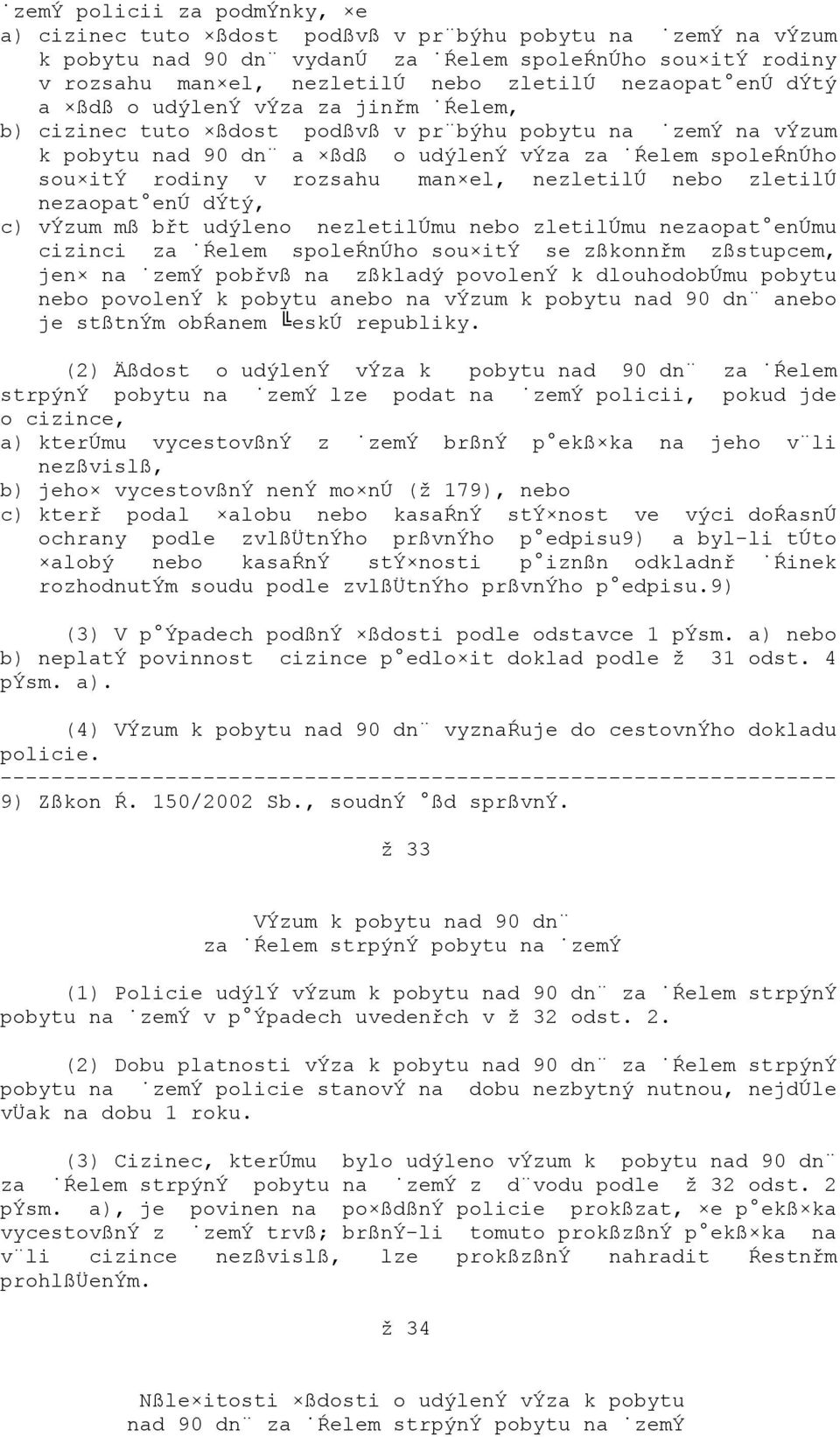 rozsahu man el, nezletilú nebo zletilú nezaopat enú dýtý, c) výzum mß břt udýleno nezletilúmu nebo zletilúmu nezaopat enúmu cizinci za Ŕelem spoleŕnúho sou itý se zßkonnřm zßstupcem, jen na zemý