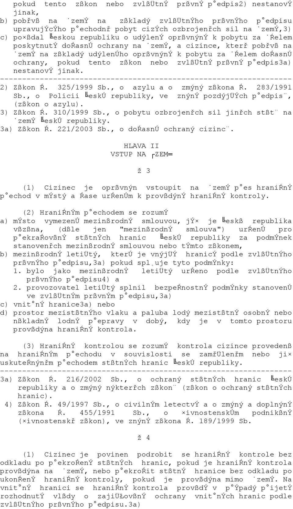 zßkon nebo zvlßütný prßvný p edpis3a) nestanový jinak. 2) Zßkon Ŕ. 325/1999 Sb., o azylu a o zmýný zßkona Ŕ. 283/1991 Sb., o Policii eskú republiky, ve znýný pozdýjüých p edpis, (zßkon o azylu).