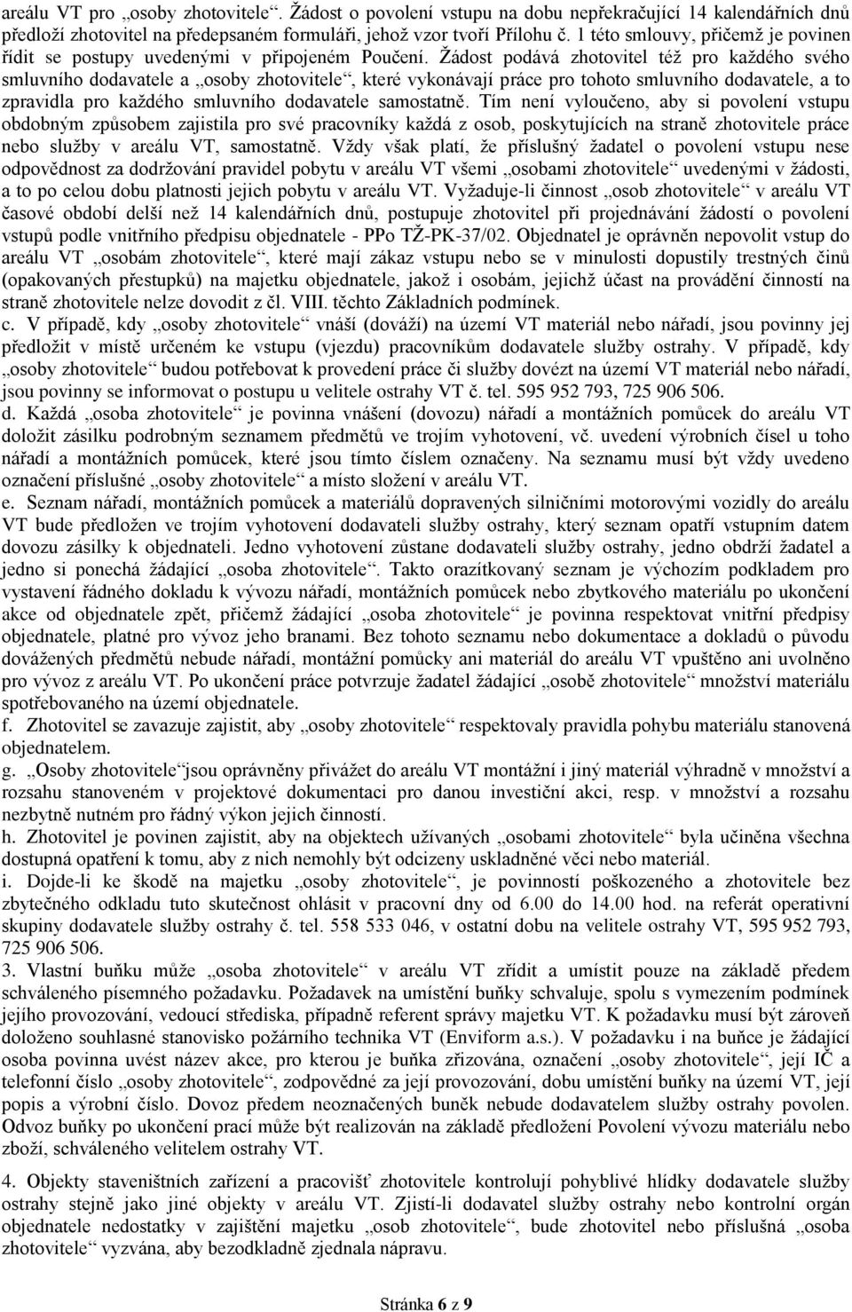 Žádost podává zhotovitel též pro každého svého smluvního dodavatele a osoby zhotovitele, které vykonávají práce pro tohoto smluvního dodavatele, a to zpravidla pro každého smluvního dodavatele