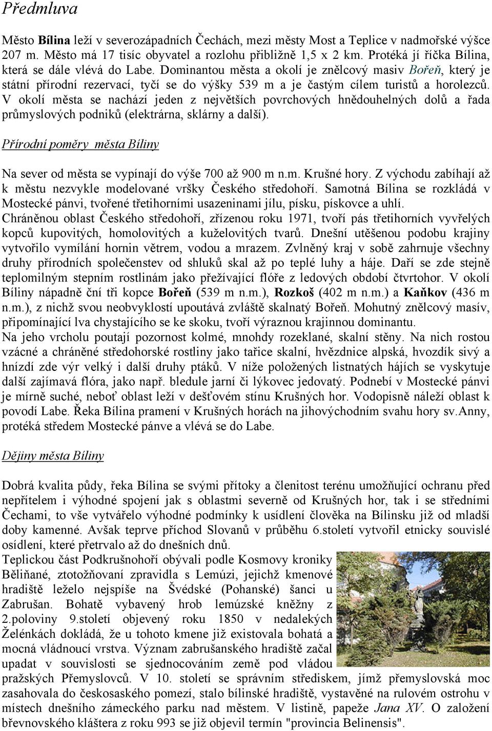 Dominantou města a okolí je znělcový masiv Bořeň, který je státní přírodní rezervací, tyčí se do výšky 539 m a je častým cílem turistů a horolezců.