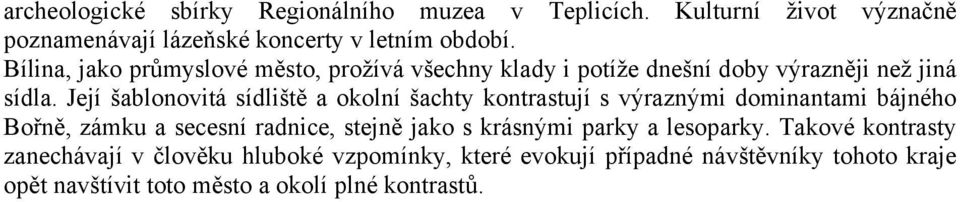 Její šablonovitá sídliště a okolní šachty kontrastují s výraznými dominantami bájného Bořně, zámku a secesní radnice, stejně jako s