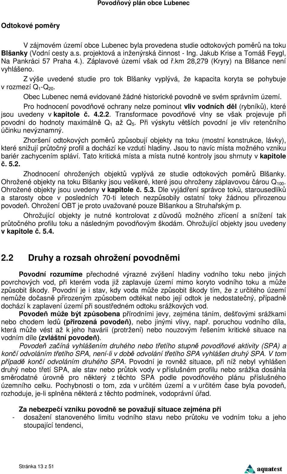 Z výše uvedené studie pro tok Blšanky vyplývá, že kapacita koryta se pohybuje v rozmezí Q 1 -Q 20. Obec Lubenec nemá evidované žádné historické povodně ve svém správním území.