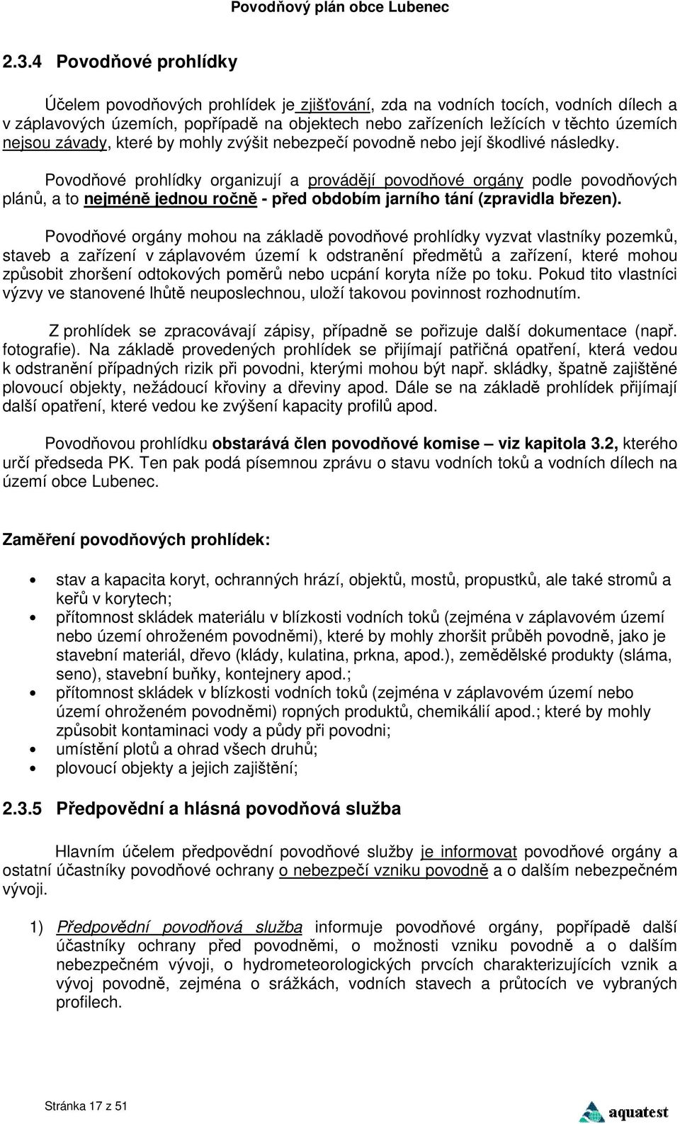 Povodňové prohlídky organizují a provádějí povodňové orgány podle povodňových plánů, a to nejméně jednou ročně - před obdobím jarního tání (zpravidla březen).