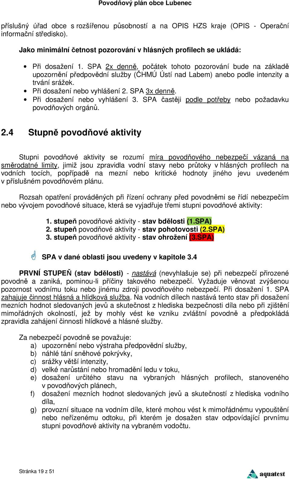 Při dosažení nebo vyhlášení 3. SPA častěji podle potřeby nebo požadavku povodňových orgánů. 2.