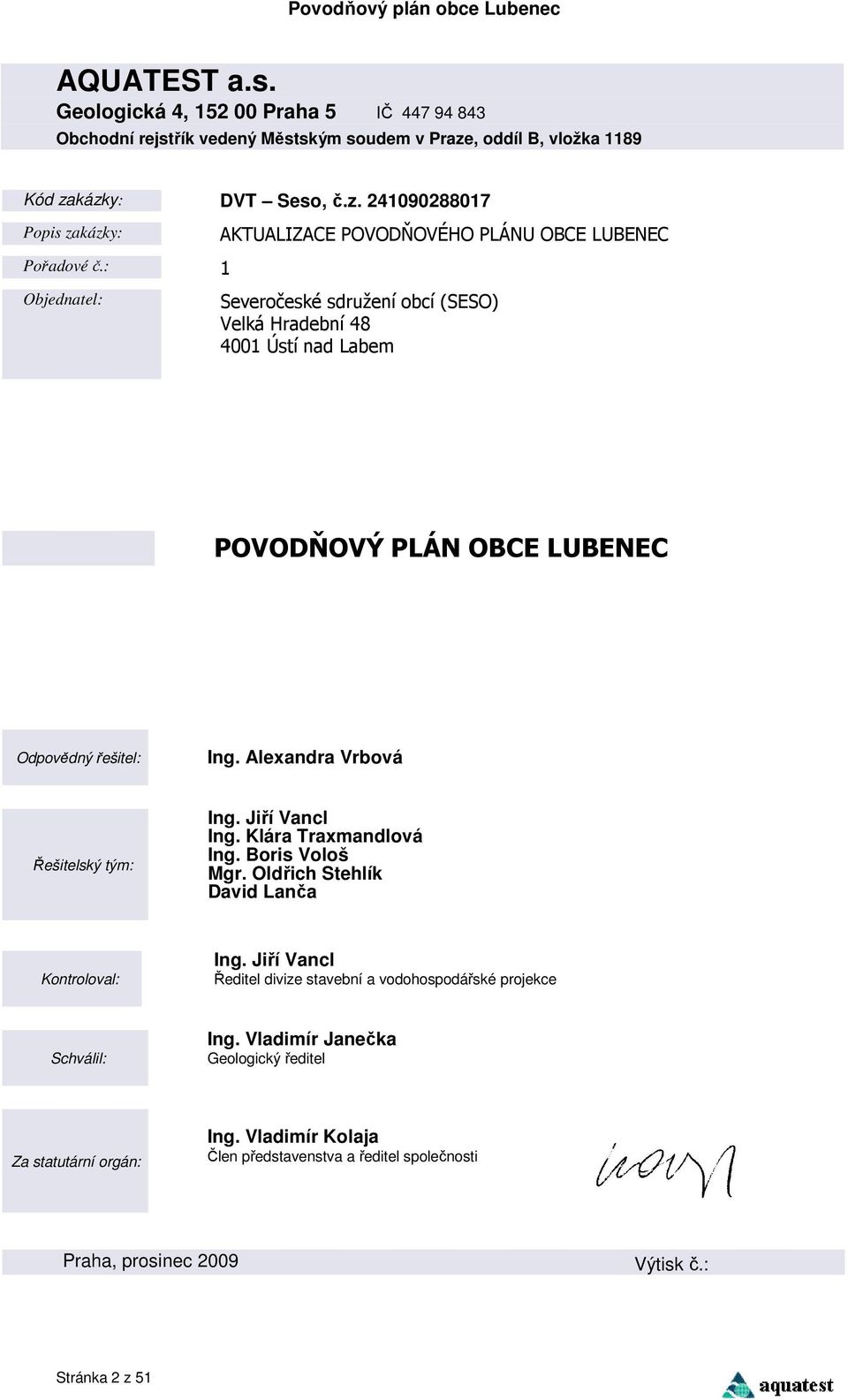 Jiří Vancl Ing. Klára Traxmandlová Ing. Boris Vološ Mgr. Oldřich Stehlík David Lanča Kontroloval: Ing. Jiří Vancl Ředitel divize stavební a vodohospodářské projekce Schválil: Ing.