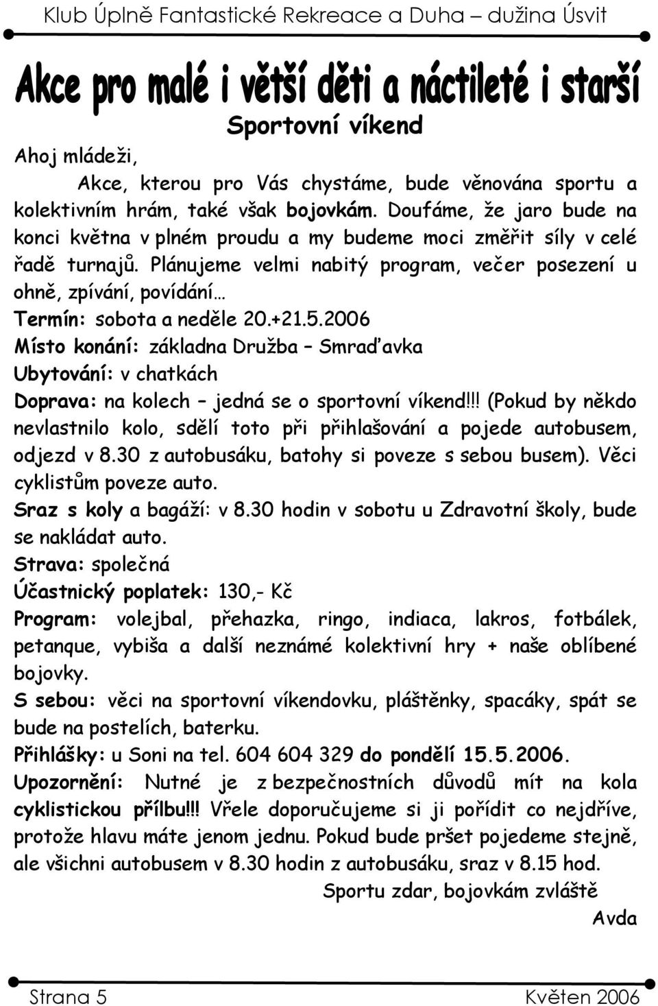 Plánujeme velmi nabitý program, večer posezení u ohně, zpívání, povídání Termín: sobota a neděle 20.+21.5.