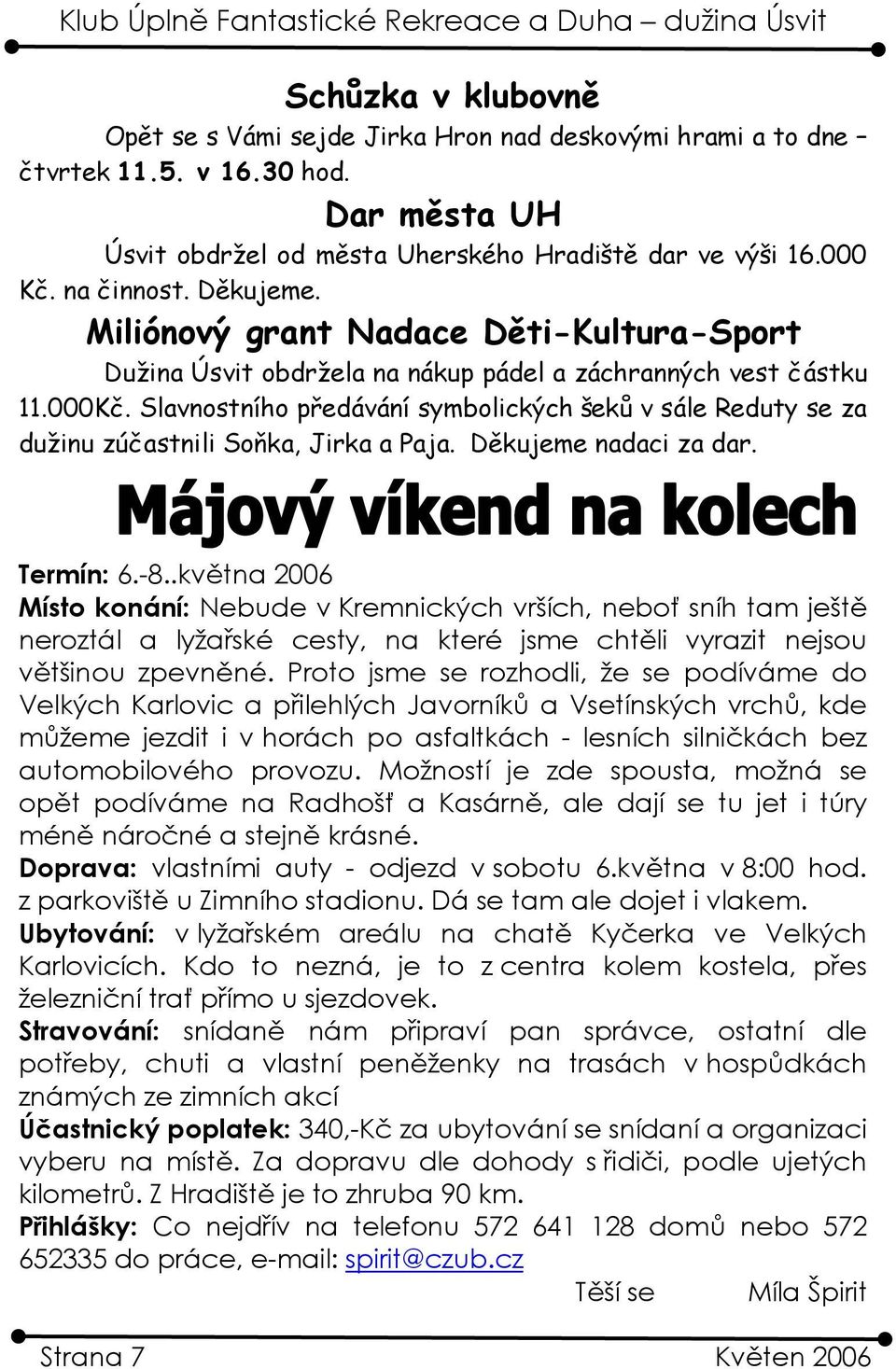 Slavnostního předávání symbolických šeků v sále Reduty se za dužinu zúčastnili Soňka, Jirka a Paja. Děkujeme nadaci za dar. Termín: 6.-8.