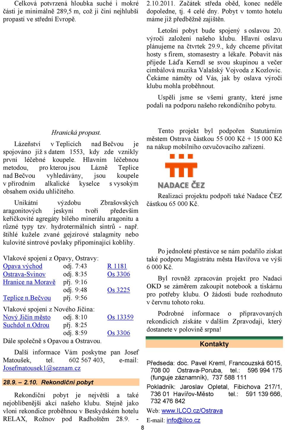 9., kdy chceme přivítat hosty s firem, stomasestry a lékaře. Pobavit nás přijede Láďa Kerndl se svou skupinou a večer cimbálová muzika Valašský Vojvoda z Kozlovic.