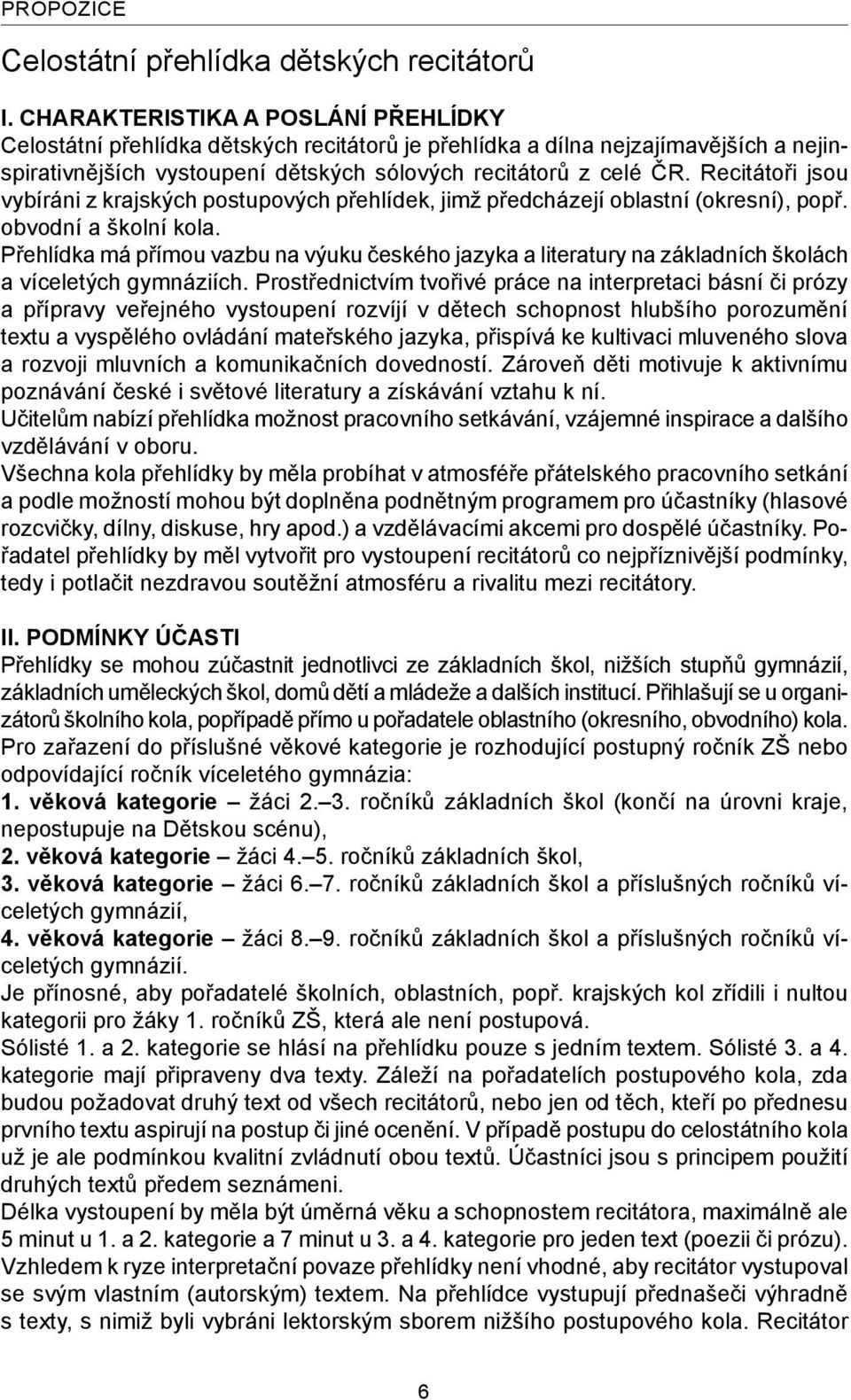 Recitátoři jsou vybíráni z krajských postupových přehlídek, jimž předcházejí oblastní (okresní), popř. obvodní a školní kola.