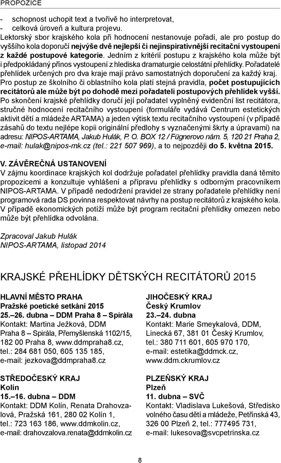 Jedním z kritérií postupu z krajského kola může být i předpokládaný přínos vystoupení z hlediska dramaturgie celostátní přehlídky.