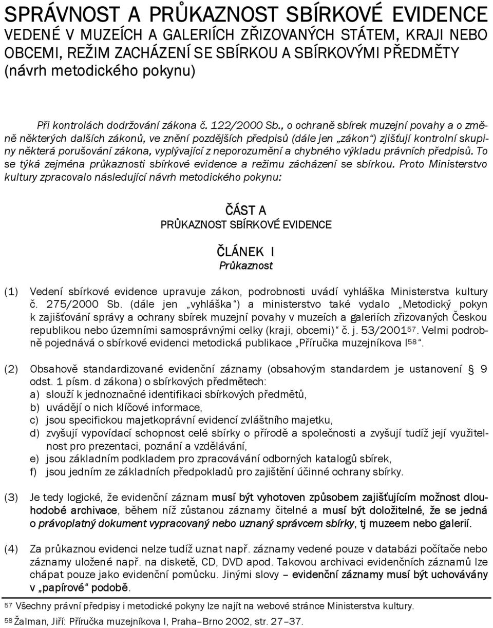 , o ochraně sbírek muzejní povahy a o změně některých dalších zákonů, ve znění pozdějších předpisů (dále jen zákon ) zjišťují kontrolní skupiny některá porušování zákona, vyplývající z neporozumění a