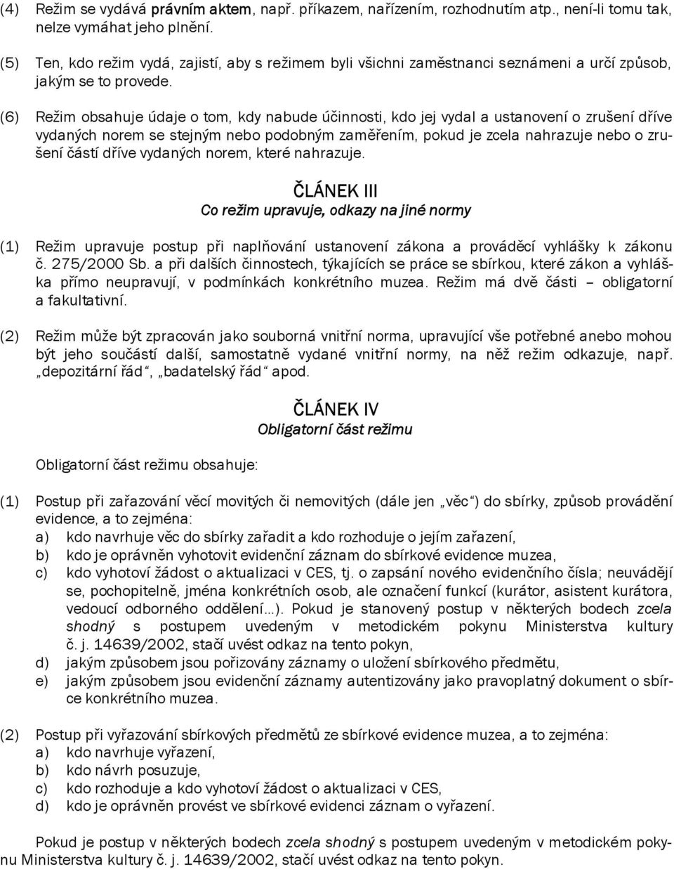 (6) Režim obsahuje údaje o tom, kdy nabude účinnosti, kdo jej vydal a ustanovení o zrušení dříve vydaných norem se stejným nebo podobným zaměřením, pokud je zcela nahrazuje nebo o zrušení částí dříve