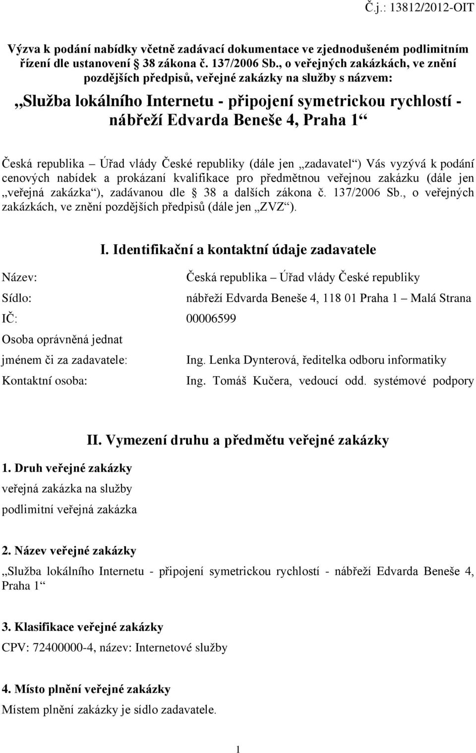 republika Úřad vlády České republiky (dále jen zadavatel ) Vás vyzývá k podání cenových nabídek a prokázaní kvalifikace pro předmětnou veřejnou zakázku (dále jen veřejná zakázka ), zadávanou dle 38 a