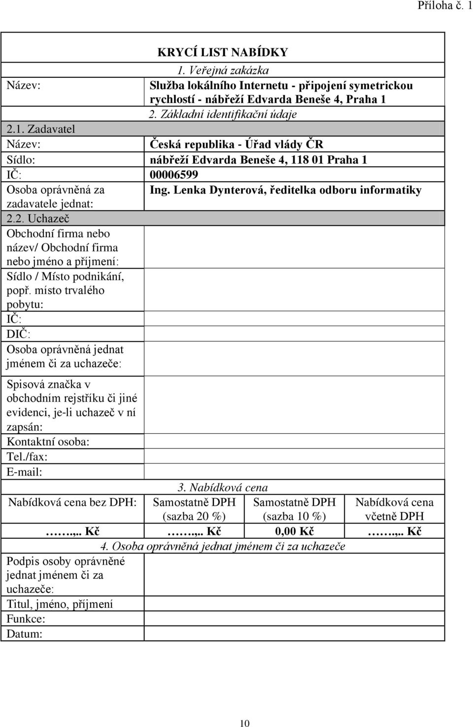 místo trvalého pobytu: IČ: DIČ: Osoba oprávněná jednat jménem či za uchazeče: Spisová značka v obchodním rejstříku či jiné evidenci, je-li uchazeč v ní zapsán: Kontaktní osoba: Tel./fax: E-mail: 3.