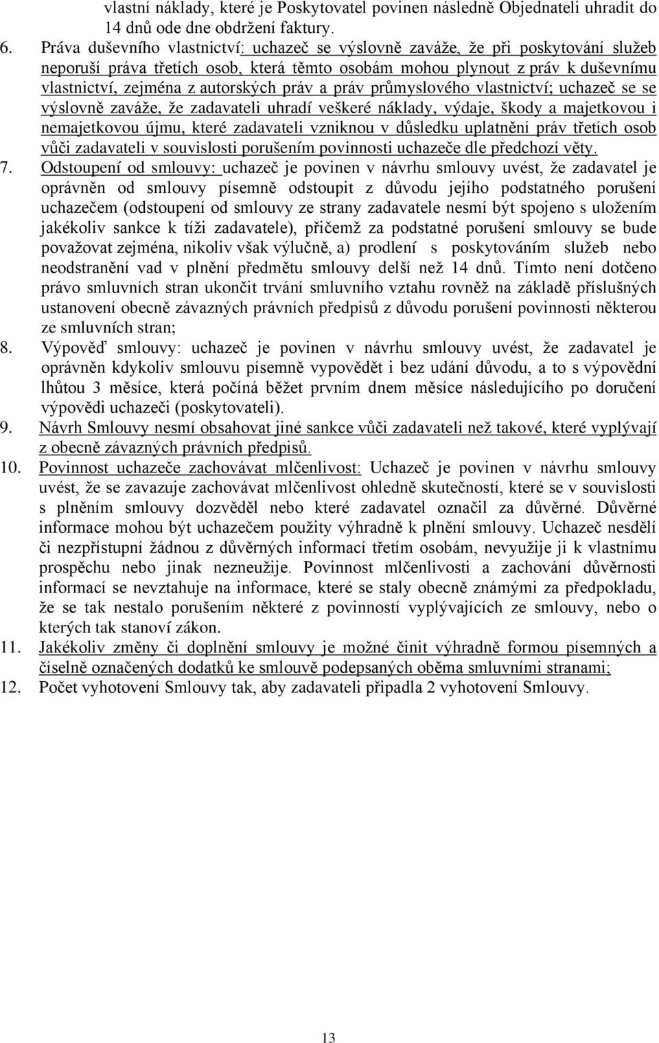 práv a práv průmyslového vlastnictví; uchazeč se se výslovně zaváže, že zadavateli uhradí veškeré náklady, výdaje, škody a majetkovou i nemajetkovou újmu, které zadavateli vzniknou v důsledku