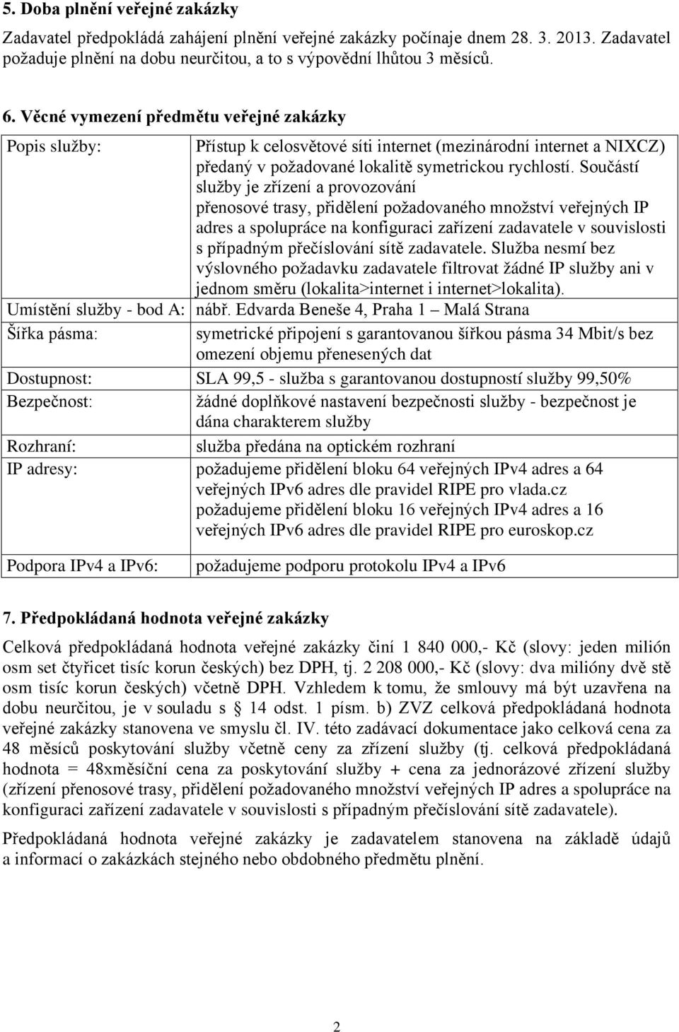 Součástí služby je zřízení a provozování přenosové trasy, přidělení požadovaného množství veřejných IP adres a spolupráce na konfiguraci zařízení zadavatele v souvislosti s případným přečíslování