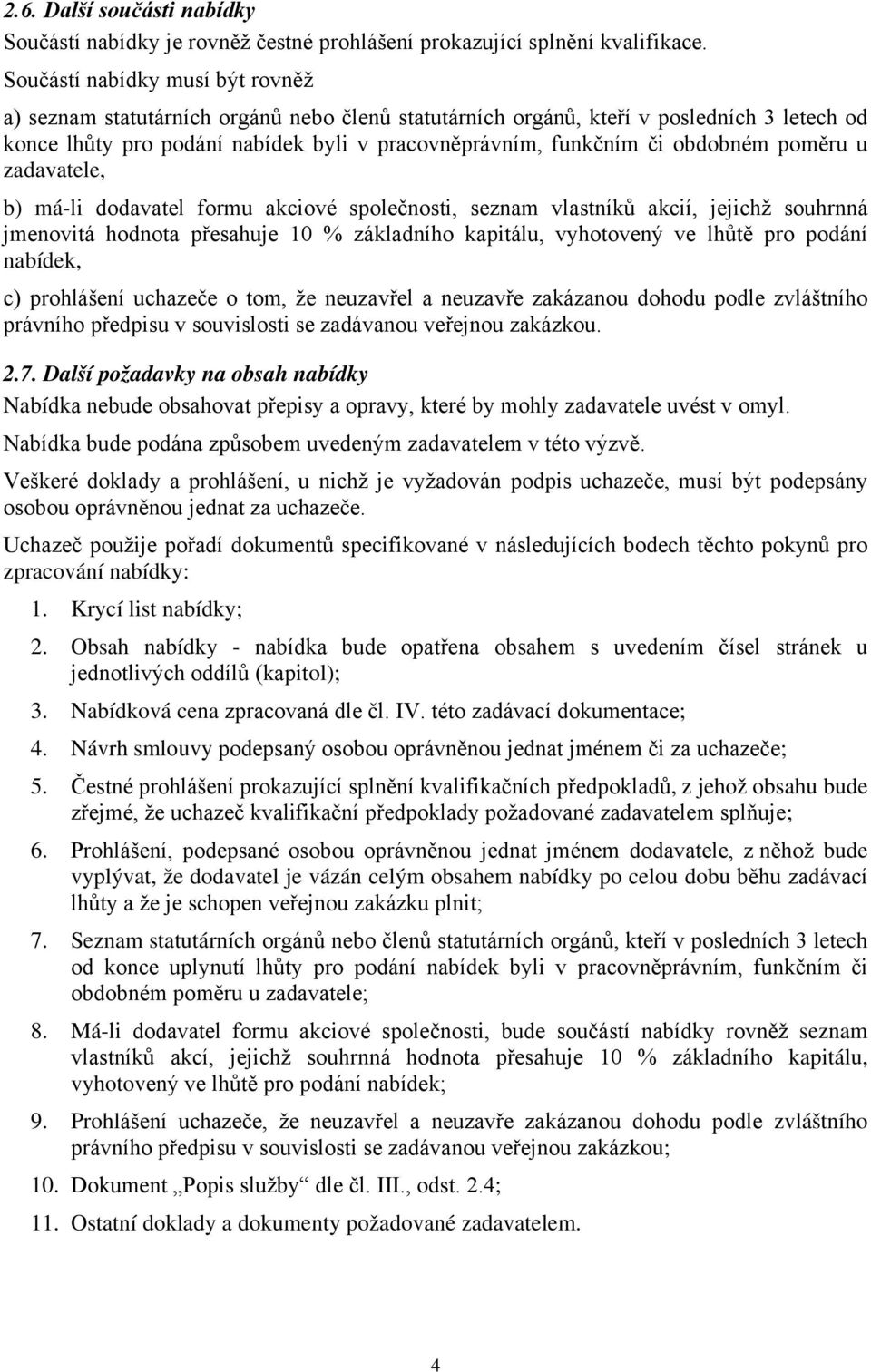 obdobném poměru u zadavatele, b) má-li dodavatel formu akciové společnosti, seznam vlastníků akcií, jejichž souhrnná jmenovitá hodnota přesahuje 10 % základního kapitálu, vyhotovený ve lhůtě pro