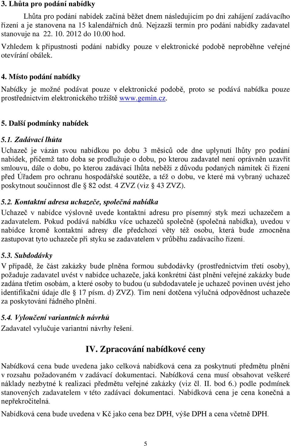 Místo podání nabídky Nabídky je možné podávat pouze v elektronické podobě, proto se podává nabídka pouze prostřednictvím elektronického tržiště www.gemin.cz. 5. Další podmínky nabídek 5.1.