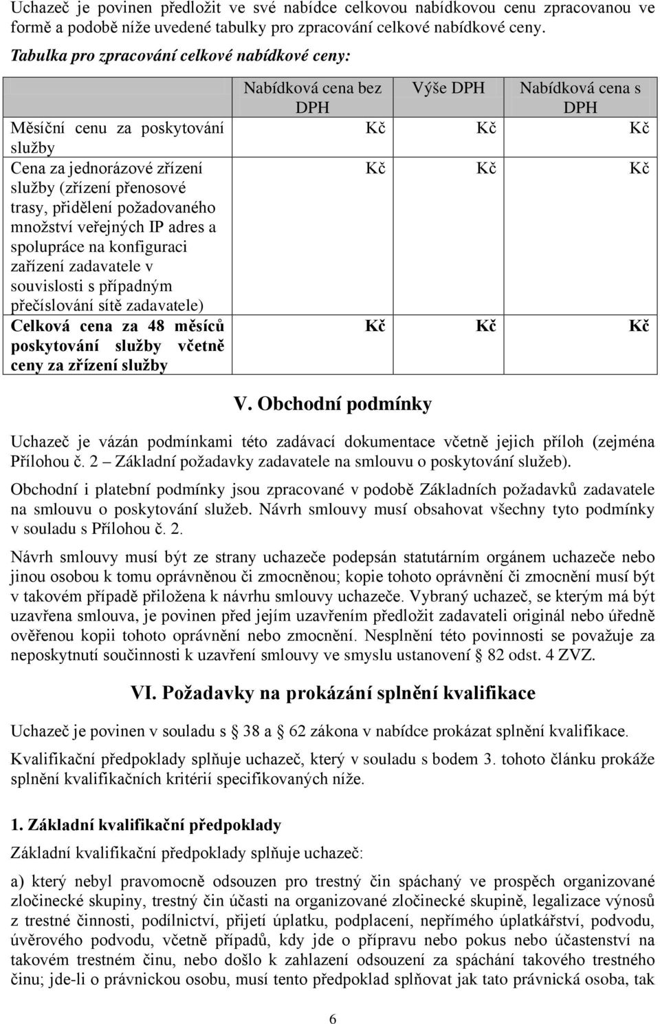 spolupráce na konfiguraci zařízení zadavatele v souvislosti s případným přečíslování sítě zadavatele) Celková cena za 48 měsíců poskytování služby včetně ceny za zřízení služby Nabídková cena bez DPH