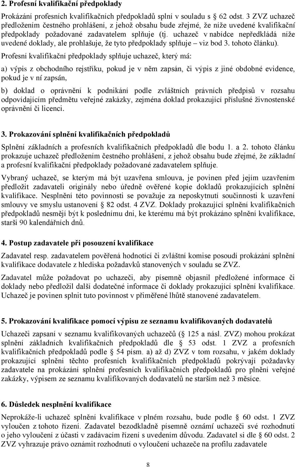 uchazeč v nabídce nepředkládá níže uvedené doklady, ale prohlašuje, že tyto předpoklady splňuje viz bod 3. tohoto článku).