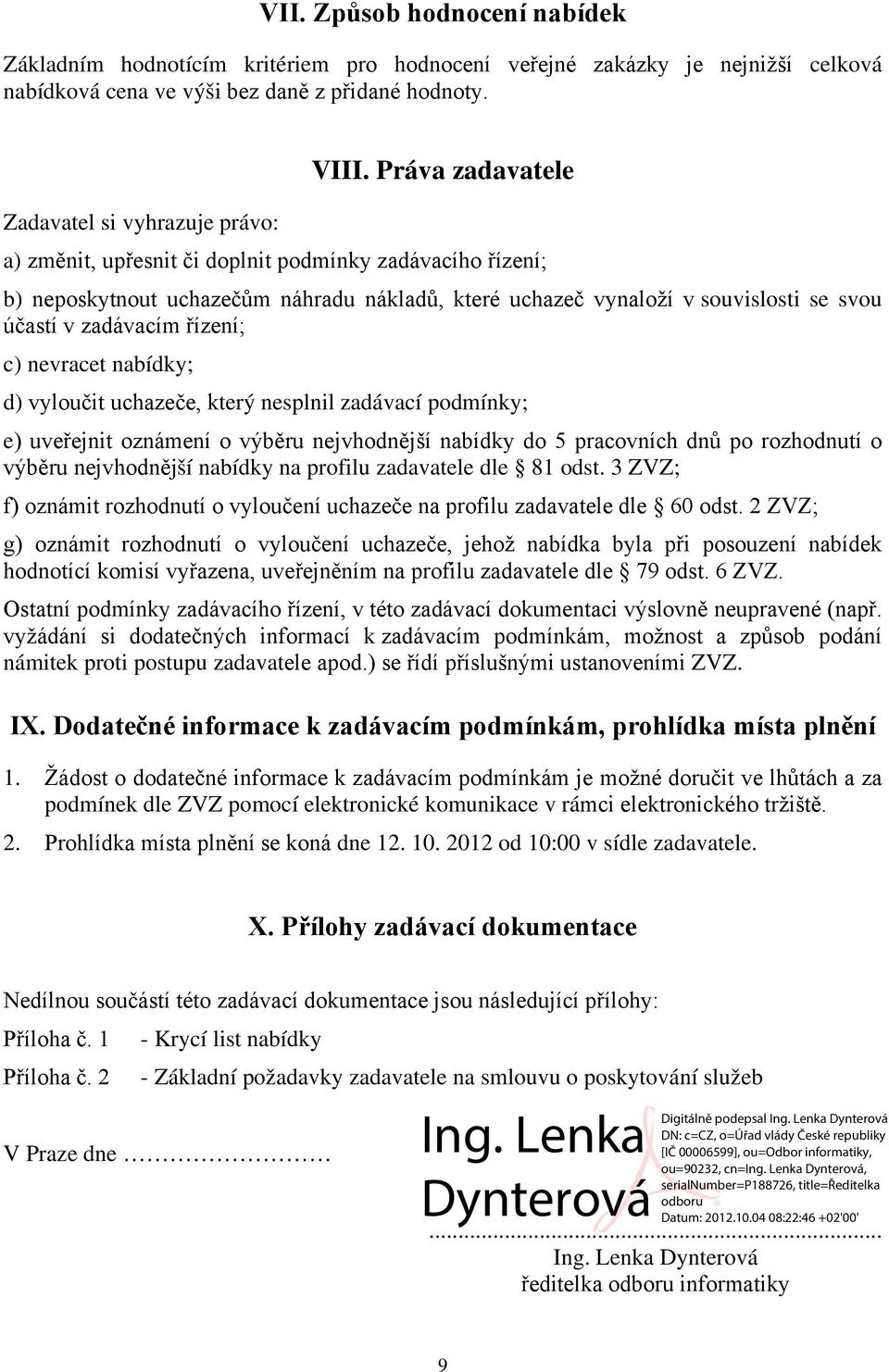 nevracet nabídky; d) vyloučit uchazeče, který nesplnil zadávací podmínky; e) uveřejnit oznámení o výběru nejvhodnější nabídky do 5 pracovních dnů po rozhodnutí o výběru nejvhodnější nabídky na