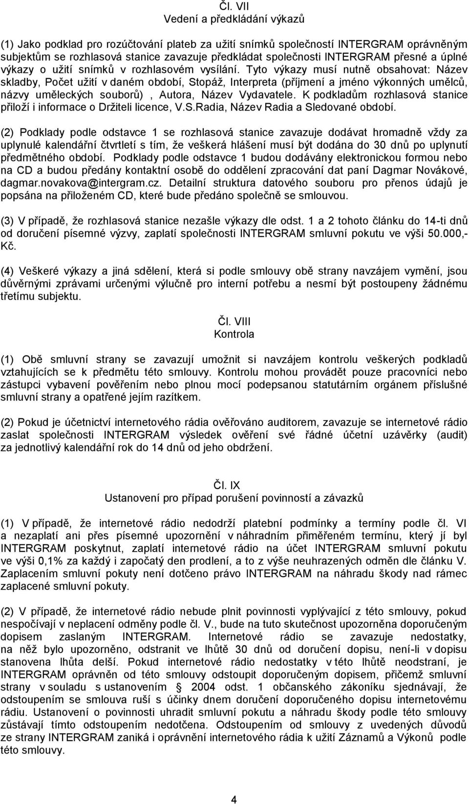 Tyto výkazy musí nutně obsahovat: Název skladby, Počet užití v daném období, Stopáž, Interpreta (příjmení a jméno výkonných umělců, názvy uměleckých souborů), Autora, Název Vydavatele.