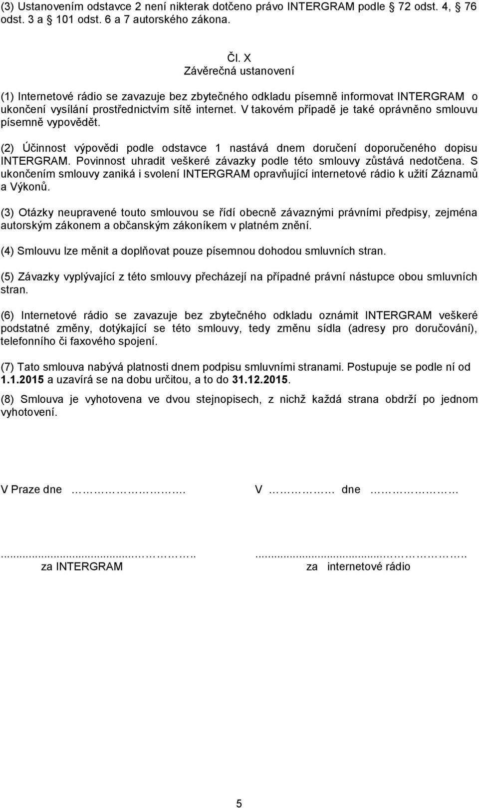 V takovém případě je také oprávněno smlouvu písemně vypovědět. (2) Účinnost výpovědi podle odstavce 1 nastává dnem doručení doporučeného dopisu INTERGRAM.