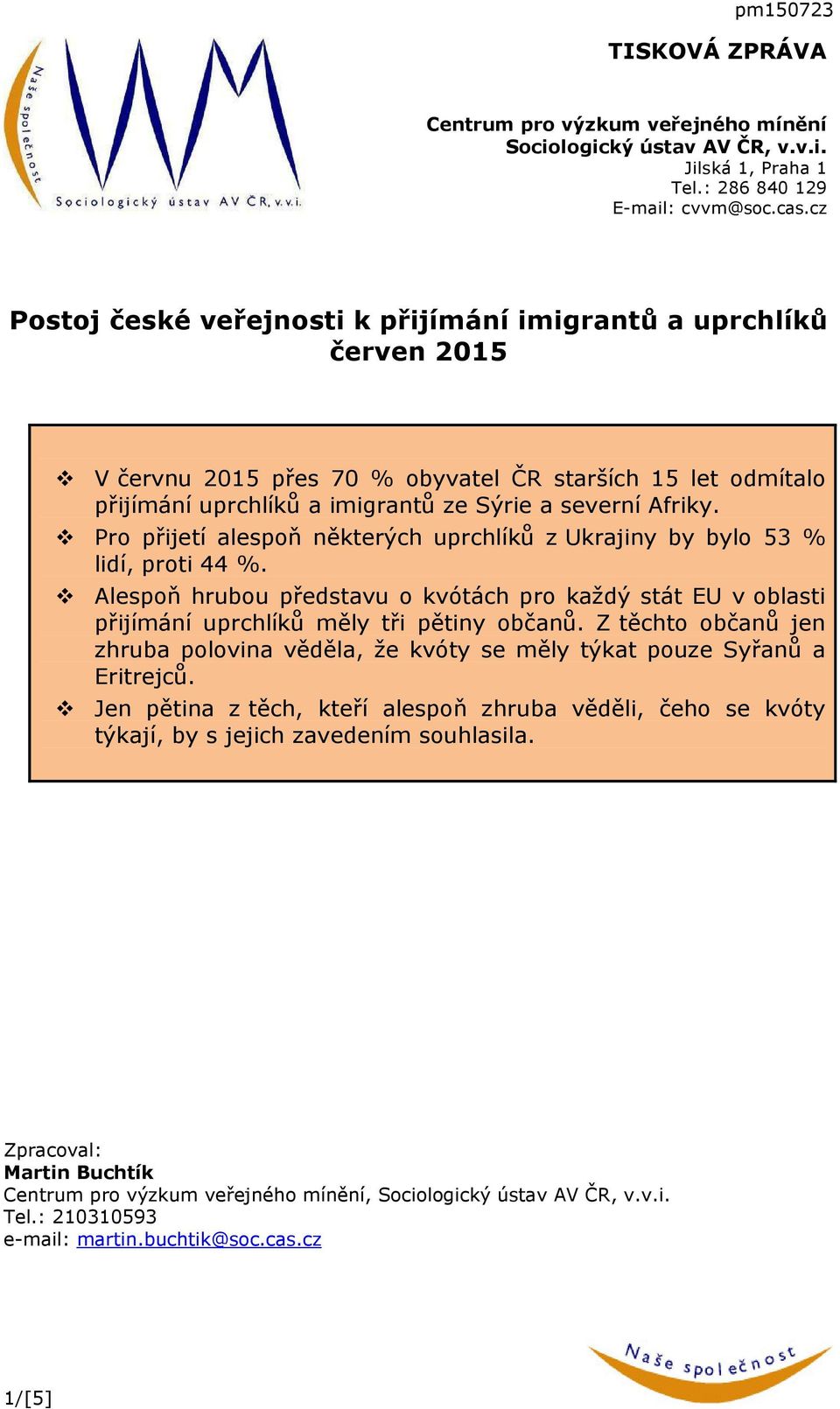 Pro přijetí alespoň některých uprchlíků z Ukrajiny by bylo 5 % lidí, proti 44 %. Alespoň hrubou představu o kvótách pro každý stát EU v oblasti přijímání uprchlíků měly tři pětiny občanů.