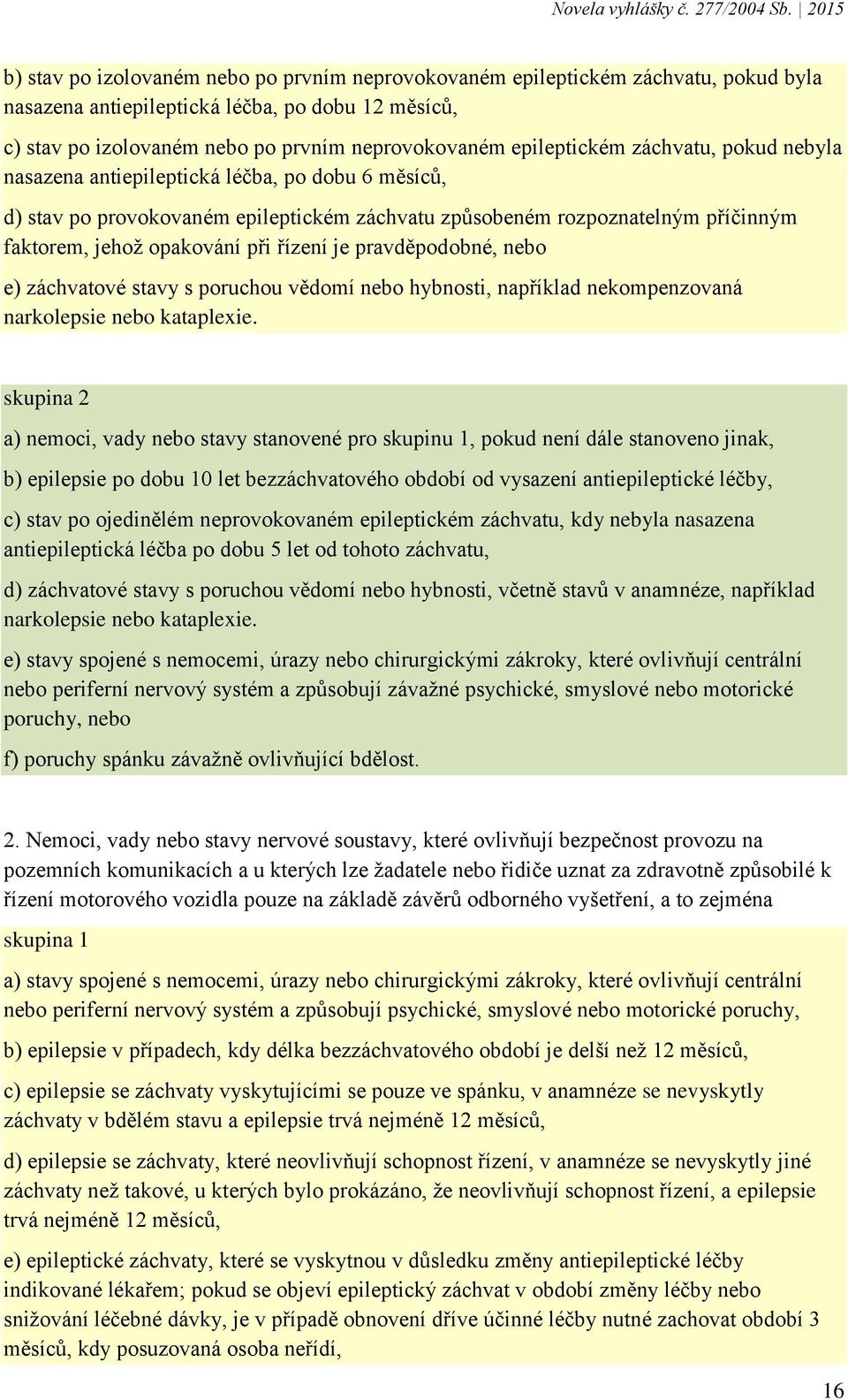 řízení je pravděpodobné, nebo e) záchvatové stavy s poruchou vědomí nebo hybnosti, například nekompenzovaná narkolepsie nebo kataplexie.