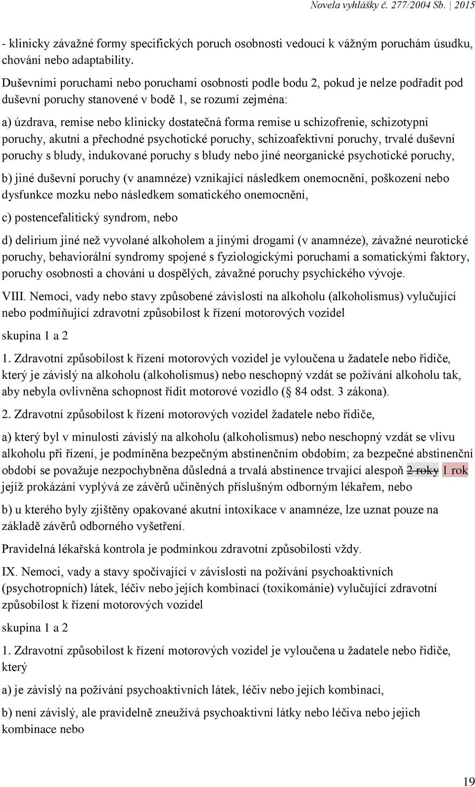 u schizofrenie, schizotypní poruchy, akutní a přechodné psychotické poruchy, schizoafektivní poruchy, trvalé duševní poruchy s bludy, indukované poruchy s bludy nebo jiné neorganické psychotické