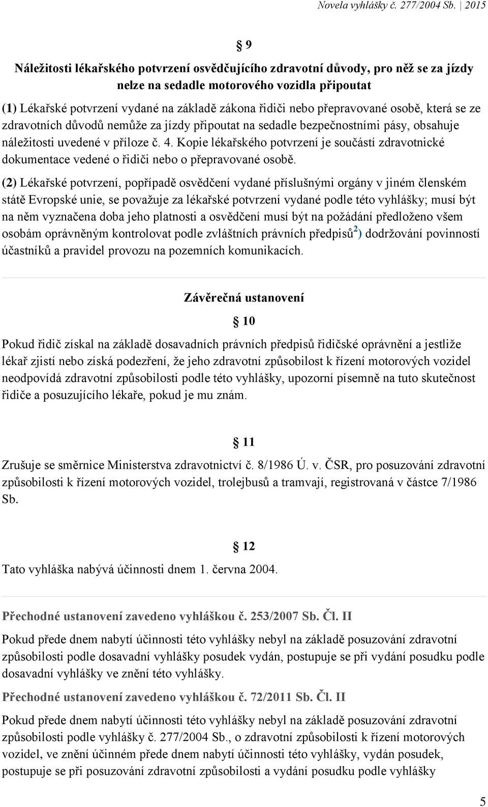 Kopie lékařského potvrzení je součástí zdravotnické dokumentace vedené o řidiči nebo o přepravované osobě.